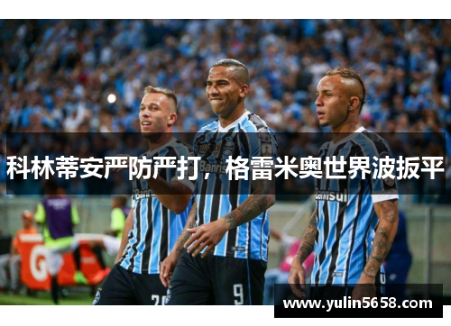 科林蒂安严防严打，格雷米奥世界波扳平